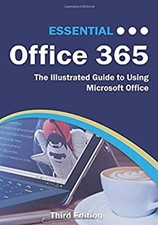 Essential Office 365 Third Edition : The Illustrated Guide to Usi