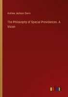 The Philosophy Of Special Providences. A Vision Andrew Jackson Davis