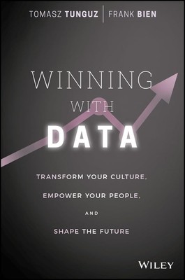 Winning with Data: Transform Your Culture, Empower Your People, and Shape th...