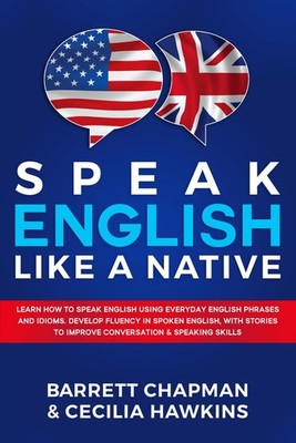 Speak English Like A Native: Learn how to speak English using everyday English p
