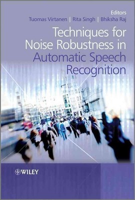 Techniques for Noise Robustness in Automatic Speech Recognition by Tuomas Virtan