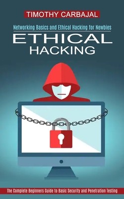 Ethical Hacking: The Complete Beginners Guide to Basic Security and...