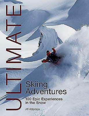 Ultimate Skiing Adventures: 100 Epic Experiences in the Snow by Alf Alderson...