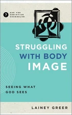 Struggling with Body Image: Seeing What God Sees (Ask the Christian Counselo...