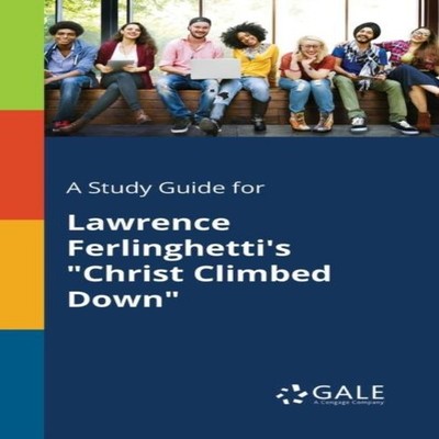 A Study Guide for Lawrence Ferlinghetti's ''Christ Climbed Down'' C
