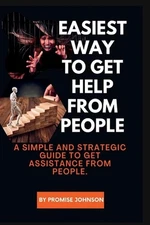 Easiest Way to Get Help from People: A simple and strategic guide to get assista