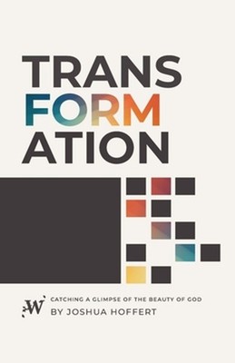 Transformation: Catching a Glimpse of the Beauty of God by Joshua Peter Hoffert