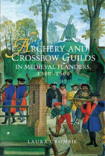 Laura Crombie Archery and Crossbow Guilds in Medieval Flanders, 1300 (Tascabile)
