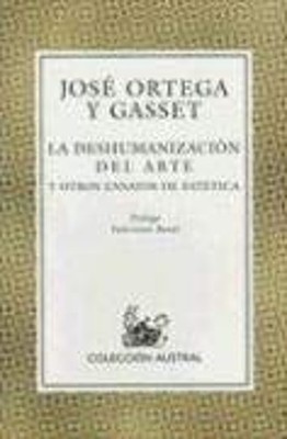 La Deshumanizacion del Arte : Y Otros Ensayos de Estetica Jose Or