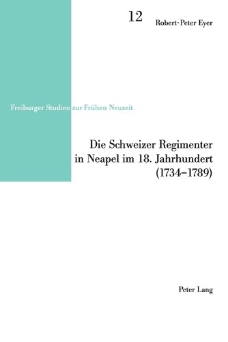 Robert-peter Ey Die Schweizer Regimenter In Neapel 18. Jahrhund