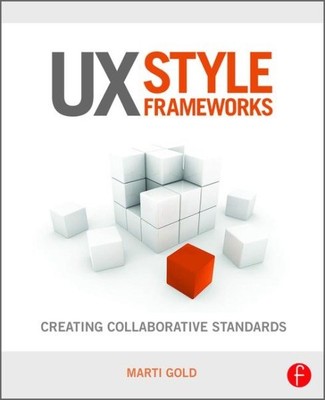 UX Style Frameworks : Creating Collaborative Standards, Hardcover by Gold, Ma...