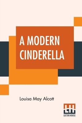 Alcott - A Modern Cinderella  Or The Little Old Shoe And Other Stories - X555z