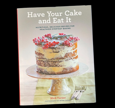 Have Your Cake and Eat It Hardcover - Mich Turner - Healthier Baking VERY GOOD