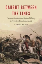 Caught Between the Lines : Captives, Frontiers, and National Identity in Arge...