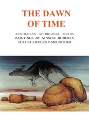 The Dawn of Time: Australian Aboriginal Myths by Ainslie Roberts [Paperback]