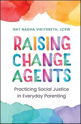 Raising Change Agents: Practicing Social Justice in Everyday Parenting Hardcover
