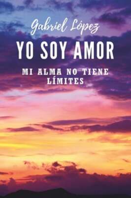 Yo soy amor: Mi alma no tiene límites by Gabriel López: New