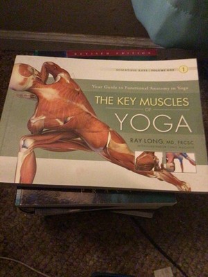 The Key Muscles of Yoga : Your Guide to Functional Anatomy in Yoga by Ray...