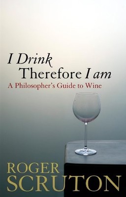 I Drink Therefore I am: A Philosopher's Guide to Win by Roger Scruton 1847065082