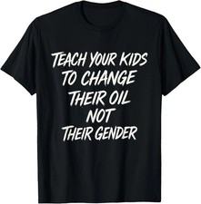 Teach Your Kids To Change Their Oil Not Their Gender Funny T-Shirt