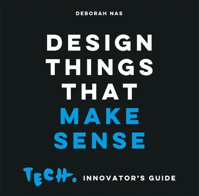 Design Things that Make Sense: Tech. Innovator's Guide by Deborah Nas (English) 