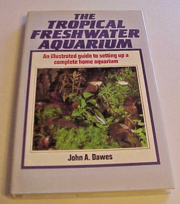 THE TROPICAL FRESHWATER AQUARIUM BY JOHN A. DAWES A GUIDE TO SETTING UP AQUARIUM