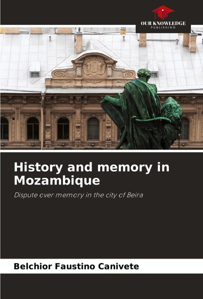 History And Memory In Mozambique Dispute Over Memory In The City Of Beira Buch-image