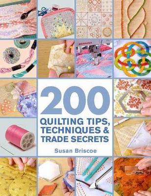 200 Quilting Tips, Techniques & Trade Secrets: An Indispensable Reference of...