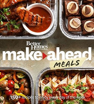 Better Homes and Gardens Make-Ahead Meals: 150+ Recipes to Enjoy Every Day o...