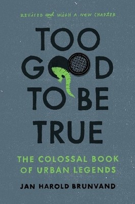 Too Good To Be True: The Colossal Book of Urban Legends by Jan Harold Brunvand (