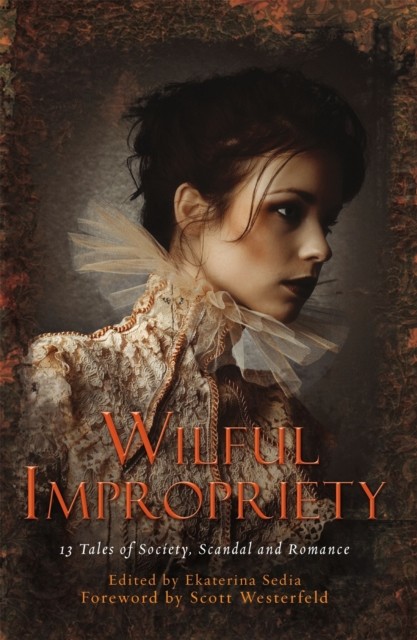 Wilful Impropriety: 13 Tales of Society and Scandal by Ekaterina Sedia PAPERBACK