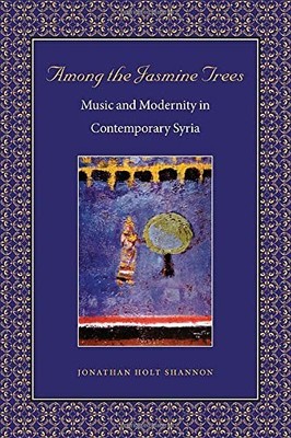 AMONG THE JASMINE TREES: MUSIC AND MODERNITY IN By Jonathan Holt Shannon *VG+*