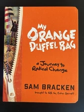 My Orange Duffel Bag : A Journey to Radical Change by Echo Garrett and Sam...