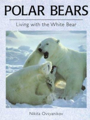 Polar Bears: Living With the White Bear by Nikita Ovsyanikov