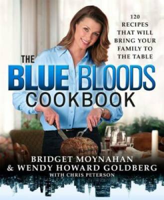 The Blue Bloods Cookbook: 120 Recipes That Will Bring Your Family ...