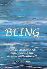 Being: Awake, aware, and experiencing life as your authentic sel