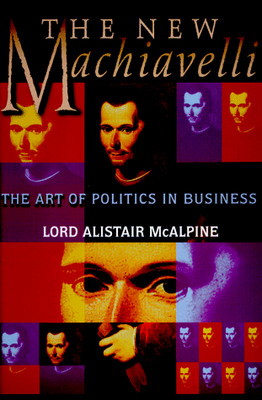 THE NEW MACHIAVELLI: THE ART OF POLITICS IN BUSINESS By Alistair Mcalpine *VG+*