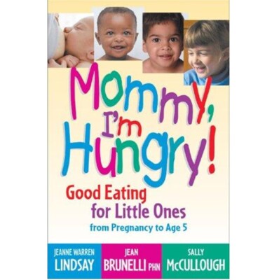 Mommy, I'm Hungry! : Good Eating for Little Ones from Pregnancy to Age 5