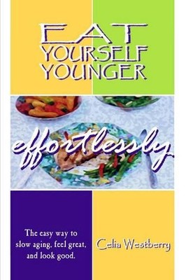 Eat Yourself Younger Effortlessly: The easy way to slow aging, feel great, and l
