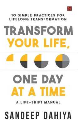 Transform Your Life, One Day at a Time A Life-Shift Manual Sandeep Dahiya Buch