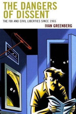 THE DANGERS OF DISSENT: THE FBI AND CIVIL LIBERTIES SINCE By Ivan Greenberg NEW