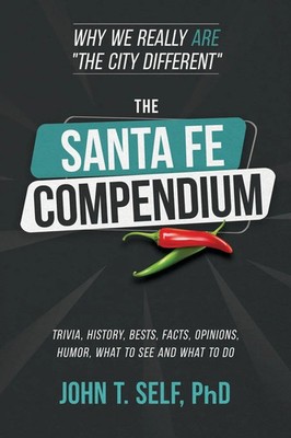 The Santa Fe Compendium Why We Really ARE The City Different John Self Buch 2024