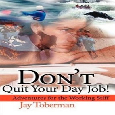 Don't Quit Your Day Job Adventures for the Working Stiff Jay H. T
