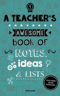 A Teacher's Awesome Book Of Notes, Lists & Ideas: Featuring Brain Exercises!,Cl