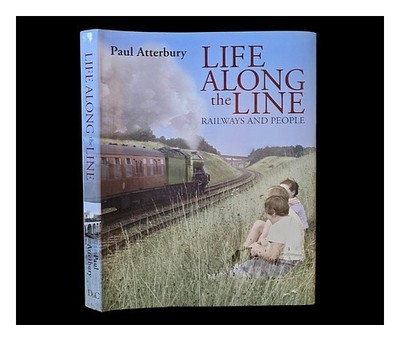 ATTERBURY, PAUL Leben entlang der Linie: Eisenbahnen und Menschen / Paul Atte...