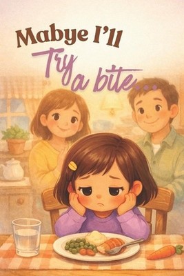 Maybe I'll Try Just a Bite: A Gentle Picture Book About Curiosity, Courage, and 