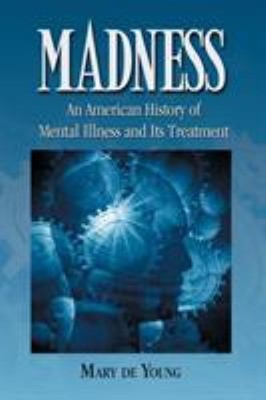 Madness : An American History of Mental Illness and Its Treatment