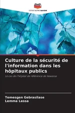 Culture de la scurit de l'information dans les hpitaux publics by Temesgen Gebra