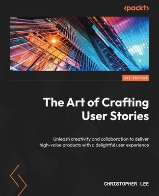 Christopher Lee The Art of Crafting User Stories (Paperback)
