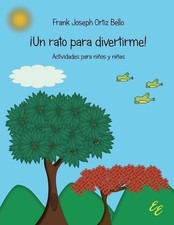 Un rato para divertirme!: Actividades para ni?os y ni?as by Frank Joseph Ortiz B